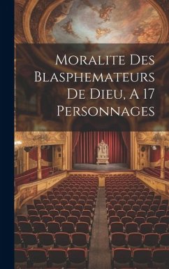 Moralite Des Blasphemateurs De Dieu, A 17 Personnages - Anonymous Moralite Des Blasphemateurs De Dieu, A 17 Personnages - Anonymous