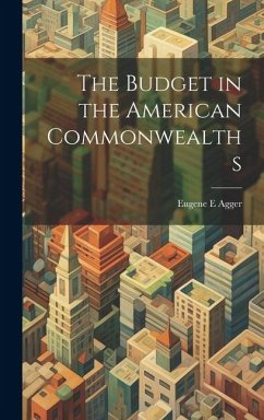 The Budget in the American Commonwealths - Agger, Eugene E.