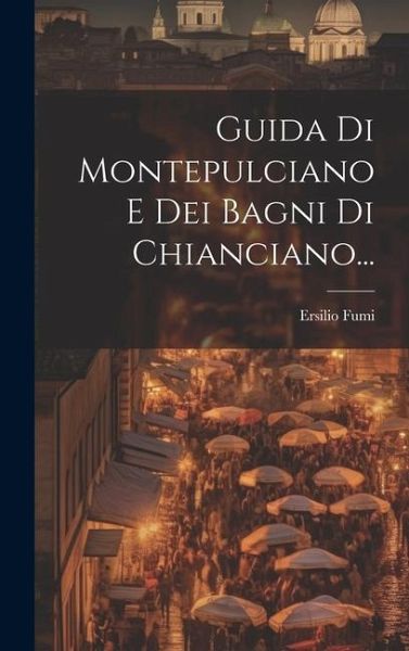 Guida Di Montepulciano E Dei Bagni Di Chianciano...