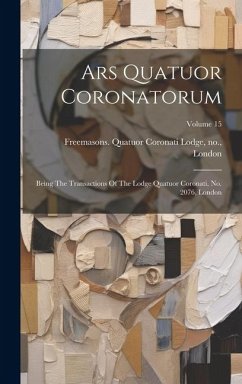 Cover Ars Quatuor Coronatorum: Being The Transactions Of The Lodge Quatuor Coronati, No. 2076, London; Volume 15