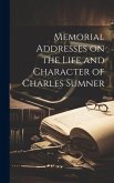 Memorial Addresses on the Life and Character of Charles Sumner