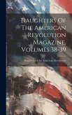 Daughters Of The American Revolution Magazine, Volumes 38-39