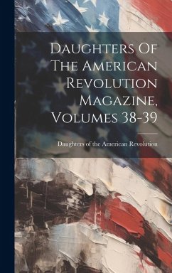 Cover Daughters Of The American Revolution Magazine, Volumes 38-39