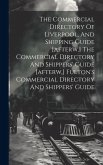 The Commercial Directory Of Liverpool, And Shipping Guide [afterw.] The Commercial Directory And Shippers' Guide [afterw.] Fulton's Commercial Directo