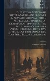 The History Of Richard Potter, A Sailor, And Prisoner In Newgate, Who Was Tried ... And Received Sentence Of Death For Attempting, At The Instigation The History Of Richard Potter, A Sailor, And Prisoner In Newgate, Who Was Tried ... And Received Sentence Of Death For Attempting, At The Instigation