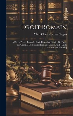 Droit Romain: - De La Preuve Littérale: Droit Français: - Histoire Du Droit, Les Origines Du Notariat Français. Droit Actuel: - L'ac - Coppin, Albert Charles Hector