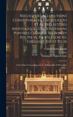 Recueil Des Allocutions Consistoriales, Encycliques Et Autres Lettres Apostoliques Des Souverains Pontifes Clément Xii, Benoit Xiv, Pie Vi, Pie Vii, L - Clément, Xii; Leclère; Saint-Irénée, Séminaire