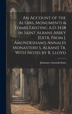 An Account of the Altars, Monuments & Tombs Existing A.D. 1428 in Saint Albans Abbey [Extr. From J. Amundesham's Annales Monasterii S. Albani] Tr. Wit - Amundesham, Johannes
