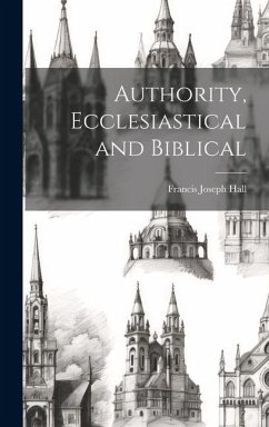 Authority, Ecclesiastical and Biblical - Hall, Francis Joseph