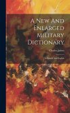 A New And Enlarged Military Dictionary: In French And English