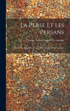 Cover La Perse et les Persans: Nasr-eddin-Schah, la nouvel Iran et l'équilibre Asiatique