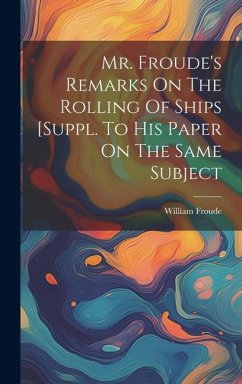 Mr. Froude's Remarks On The Rolling Of Ships [suppl. To His Paper On The Same Subject - Froude, William