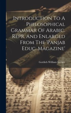 Introduction To A Philosophical Grammar Of Arabic. Repr. And Enlarged From The 'panjab Educ. Magazine' - Leitner, Gottlieb William