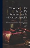 Tractatus De Bello, De Represaliis Et Duello, Issue 8 Tractatus De Bello, De Represaliis Et Duello, Issue 8