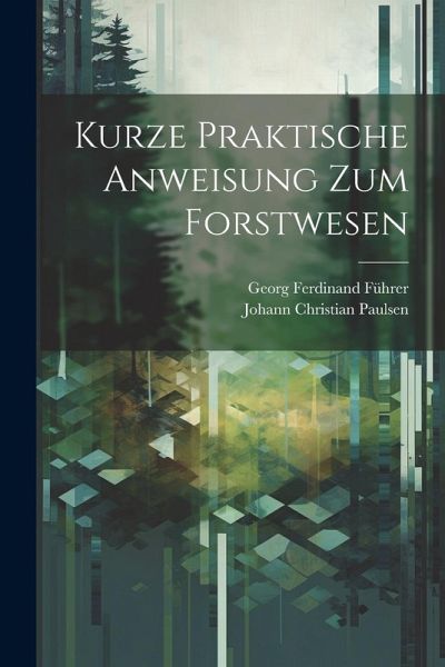 Kurze Praktische Anweisung Zum Forstwesen Kurze Praktische Anweisung Zum Forstwesen