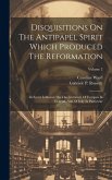 Disquisitions On The Antipapel Spirit Which Produced The Reformation: Its Secret Influence On The Literature Of Europea In General, And Of Italy In Pa