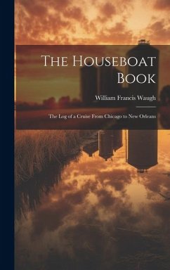 The Houseboat Book: The Log of a Cruise From Chicago to New Orleans - Waugh, William Francis