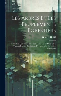 Les Arbres Et Les Peuplements Forestiers: Formation De Leur Volume Et De Leur Valeur D'après Les Travaux Récents Des Stations De Recherches Forestière - Huffel, Gustave