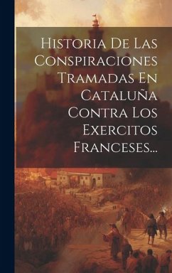 Cover Historia De Las Conspiraciones Tramadas En Cataluña Contra Los Exercitos Franceses...