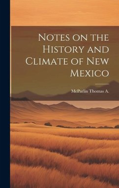 Notes on the History and Climate of New Mexico - McParlin, Thomas A Notes on the History and Climate of New Mexico - McParlin, Thomas A