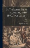 Le Théatre Libre Illustré, 1889-1890, Volumes 1-2...