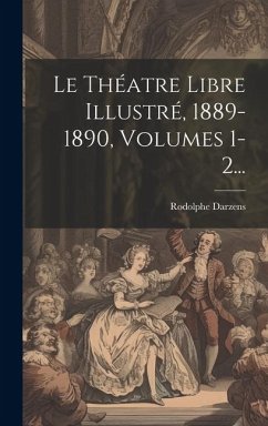 Le Théatre Libre Illustré, 1889-1890, Volumes 1-2... - Darzens, Rodolphe