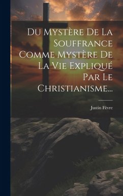 Cover Du Mystère De La Souffrance Comme Mystère De La Vie Expliqué Par Le Christianisme...