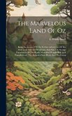 The Marvelous Land Of Oz: Being An Account Of The Further Adventures Of The Scarecrow And Tin Woodman, And Also The Strange Experiences Of The H