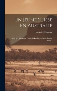 Un Jeune Suisse En Australie: Suite Des Soirées De Famille Et Des Lettres D'une Famille Suisse... - Chavanne, Herminie