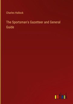 The Sportsman's Gazetteer and General Guide - Hallock, Charles