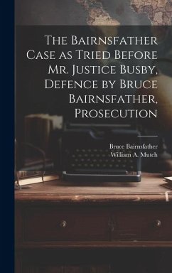 The Bairnsfather Case as Tried Before Mr. Justice Busby, Defence by Bruce Bairnsfather, Prosecution - Bairnsfather, Bruce; Mutch, William A.