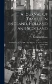 A Journal Of Travels In England, Holland And Scotland: And Of Two Passages Over The Atlantic, In The Years 1805 And 1806