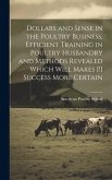 Dollars and Sense in the Poultry Business, Efficient Training in Poultry Husbandry and Methods Revealed Which Will Makes [!] Success More Certain