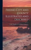 Fresno City and County Illustrated and Described