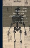 De Fibrae Muscularis Reactione Ut Chemicis Visa Est Acida: (habilitationsschrift)...