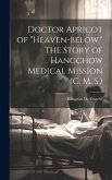 Doctor Apricot of &quote;Heaven-below.&quote; The Story of Hangchow Medical Mission (C. M. S.)