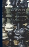 L'Analyse Des Échecs: Contenant Une Nouvelle Methode Pour Apprendre En Peu De Tems À Se Perfectioner Dans Ce Noble Jeu ... L'Analyse Des Échecs: Contenant Une Nouvelle Methode Pour Apprendre En Peu De Tems À Se Perfectioner Dans Ce Noble Jeu ...