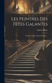 Les Peintres Des Fêtes Galantes: Wateau, Lancret, Pater, Boucher... Les Peintres Des Fêtes Galantes: Wateau, Lancret, Pater, Boucher...