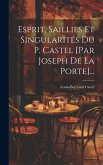 Esprit, Saillies Et Singularités Du P. Castel [par Joseph De La Porte]...