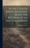 In the Clouds Above Baghdad, Being the Records of an Air Commander