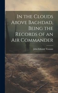 In the Clouds Above Baghdad, Being the Records of an Air Commander - Tennant, John Edward