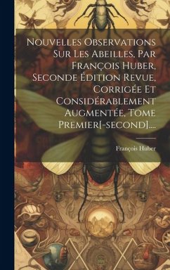 Nouvelles Observations Sur Les Abeilles, Par François Huber, Seconde Édition Revue, Corrigée Et Considérablement Augmentée, Tome Premier[-second].... - Huber, François