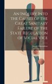 An Inquiry Into the Causes of the Great Sanitary Failure of the State Regulation of Social Vice