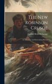 The New Robinson Crusoe: An Instructive and Entertaining History