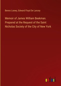 Memoir of James William Beekman. Prepared at the Request of the Saint Nicholas Society of the City of New York - Loewy, Benno; Lancey, Edward Floyd De