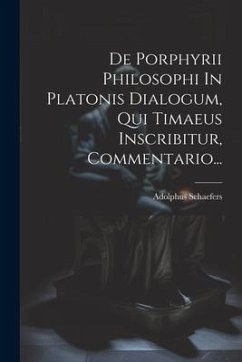 De Porphyrii Philosophi In Platonis Dialogum, Qui Timaeus Inscribitur, Commentario... - Schaefers, Adolphus