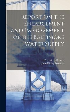 Report On the Enlargement and Improvement of the Baltimore Water Supply - Freeman, John Ripley; Stearns, Frederic P.