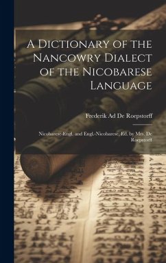 A Dictionary of the Nancowry Dialect of the Nicobarese Language: Nicobarese-Engl. and Engl.-Nicobarese, Ed. by Mrs. De Roepstorff - De Roepstorff, Frederik Ad