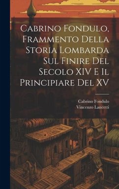 Cabrino Fondulo, Frammento Della Storia Lombarda Sul Finire Del Secolo XIV E Il Principiare Del XV - Lancetti, Vincenzo; Fondulo, Cabrino