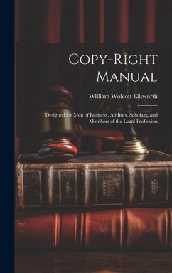 Cover Copy-right Manual: Designed for men of Business, Authors, Scholars, and Members of the Legal Profession